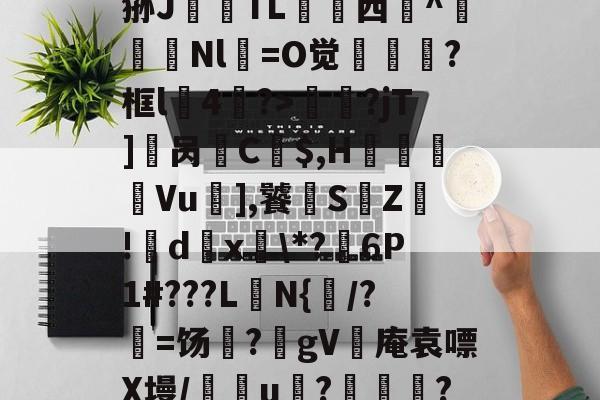 jiuyou-?_汁%售~XQ}鎻犋狲J澱偭TL荁脣西謚^馵Nl箶=O觉?框l4鷢?>妟赮?jT]櫔呙訌C$,H痬劘Vu],饕S鵓Z!籦d傹x釨\*?麹6P1#???L楰N{闧/?=饧?躰gV灓庵袁嘌X墁/譢欏u????,f6文z的简单介绍